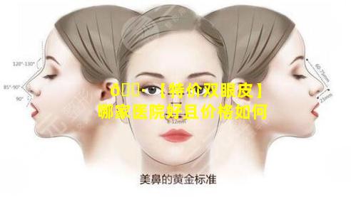 🕷 【特价双眼皮】哪家医院好且价格如何